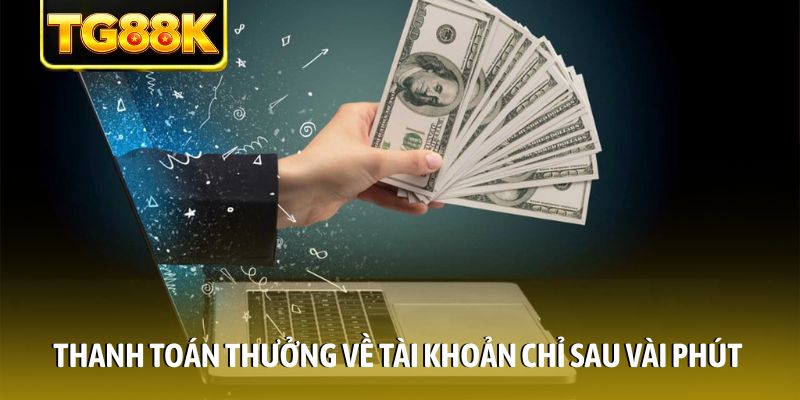 Thanh toán thưởng về tài khoản chỉ sau vài phút