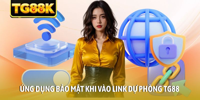 Ứng dụng bảo mật khi vào link dự phòng TG88